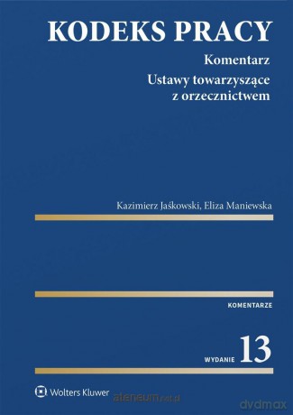 Kodeks pracy. Komentarz w.13 - Kazimierz Jaśkowski, Eliza Maniewska [KSIĄŻKA]