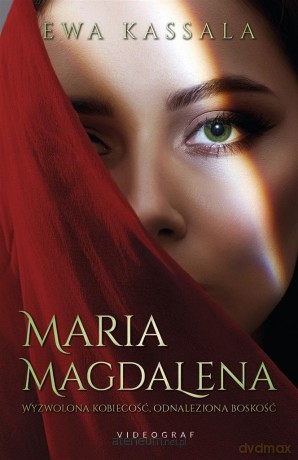 Maria Magdalena. Wyzwolona kobiecość odnaleziona boskość - Ewa Kassala [KSIĄŻKA]