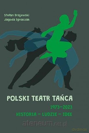 Polski Teatr Tańca 19732023 Historia ludzie idee - Stefan Drajewski, Jagoda Ignaczak [KSIĄŻKA]