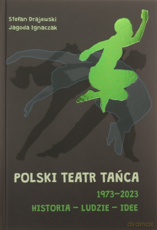 Polski Teatr Tańca 19732023 Historia ludzie idee - Stefan Drajewski, Jagoda Ignaczak [KSIĄŻKA]