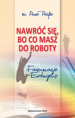 Nawróć Się, Bo Co Masz Do Roboty - ks. Paweł Prüfer [KSIĄŻKA]