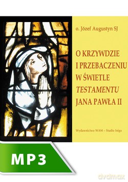O Krzywdzie I Przebaczeniu W Świetle Testamentu Jana Pawła II [KSIĄŻKA]
