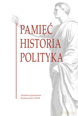 Pamięć Historia Polityka  -  Redakcja naukowa Andrzej Paweł Bieś SJ, Marzena Chrost, Beata Topij-Stempińska [KSIĄŻKA]
