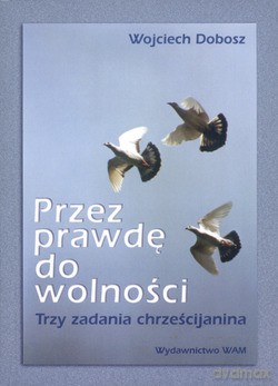 Przez Prawdę Do Wolności  -  Dobosz Wojciech [KSIĄŻKA]