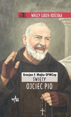 Święty Ojciec Pio  -  Gracjan F. Majka OFMCap [KSIĄŻKA]
