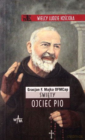 Święty Ojciec Pio  -  Gracjan F. Majka OFMCap [KSIĄŻKA]