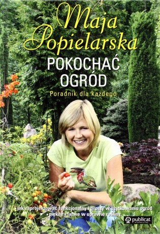 Pokochać ogród. Maja Popielarska - Maja Popielarska [KSIĄŻKA]