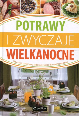 Potrawy i zwyczaje wielkanocne. Wyczaruj pachnące, radosne święta dla swojej rodziny - zbiorowy [KSIĄŻKA]