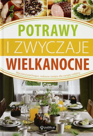 Potrawy i zwyczaje wielkanocne. Wyczaruj pachnące, radosne święta dla swojej rodziny - zbiorowy [KSIĄŻKA]