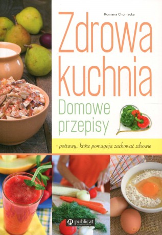 Zdrowa kuchnia. Domowe przepisy - Romana Chojnacka [KSIĄŻKA]