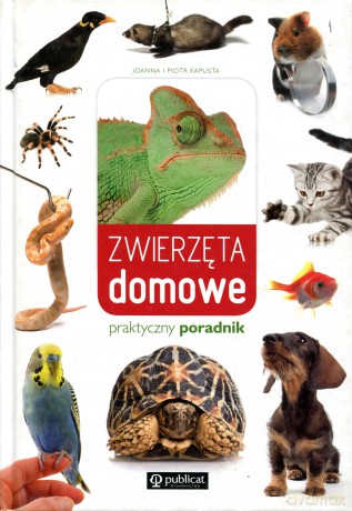 Zwierzęta domowe. Praktyczny poradnik - Joanna i Piotr Kapusta [KSIĄŻKA]