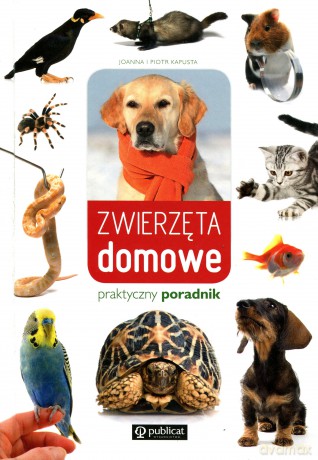 Zwierzęta domowe. Praktyczny poradnik - Joanna i Piotr Kapusta [KSIĄŻKA]