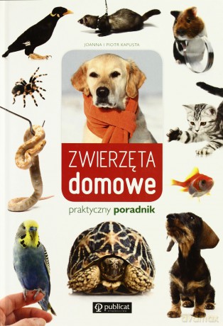 Zwierzęta domowe. Praktyczny poradnik - Joanna i Piotr Kapusta [KSIĄŻKA]