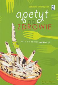 Apetyt na zdrowie. Mity na temat nadwagi - Zubrzycka Elżbieta [KSIĄŻKA]