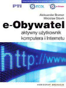 e-Obywatel. Aktywny użytkownik komputera i Internetu - Bremer Aleksander, Sławik Mirosław [KSIĄŻKA]