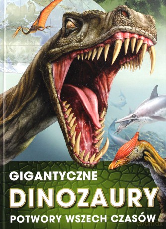 Gigantyczne dinozaury. Potwory wszech czasów - zbiorowa praca [KSIĄŻKA]