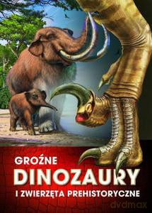 Groźne dinozaury i zwierzęta prehistoryczne - zbiorowa praca [KSIĄŻKA]
