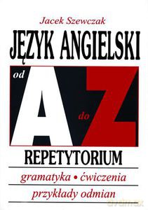 Język angielski od A do Z. Repetytorium. Gramatyka, cwiczenia, przykłady odmian (Wyd. 2011) - Szewczak Jacek [KSIĄŻKA]