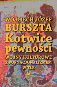 Kotwice pewności. Wojny kulturowe z popnacjonalizmem w tle - Burszta Wojciech Józef [KSIĄŻKA]