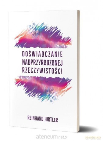 Doświadczanie nadprzyrodzonej rzeczywistości - Reinhard Hirtler [KSIĄŻKA]