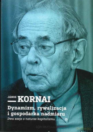 Dynamizm, rywalizacja i gospodarka nadmiaru - Jnos Kornai [KSIĄŻKA]