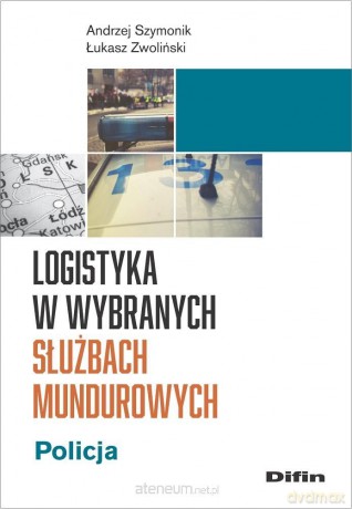 Logistyka w wybranych służbach mundurowych - Andrzej Szymonik Łukasz Zwoliński [KSIĄŻKA]