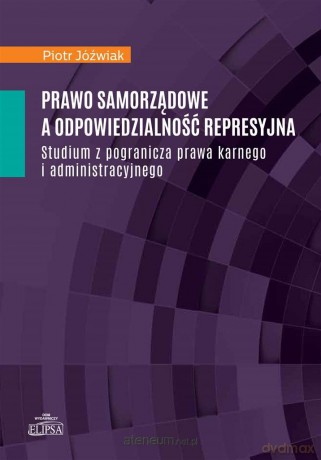 Prawo samorządowe a odpowiedzialność represyjna - Piotr Jóźwiak [KSIĄŻKA]