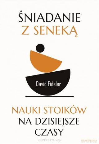 Śniadanie z Seneką. Nauki stoików na dzisiejsze czasy - David Fideler, Nina Wum [KSIĄŻKA]