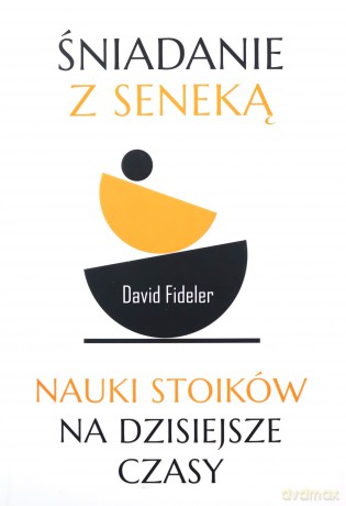 Śniadanie z Seneką. Nauki stoików na dzisiejsze czasy - David Fideler, Nina Wum [KSIĄŻKA]