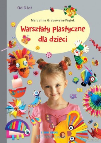Warsztaty plastyczne dla dzieci - Marcelina Grabowska-Piątek [KSIĄŻKA]