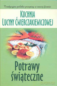Potrawy świąteczne. Kuchnia Lucyny Ćwierczakiewiczowej - Baranowska Joanna [KSIĄŻKA]