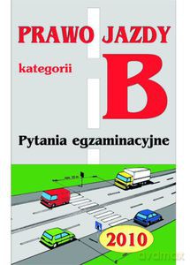 Prawo jazdy kategorii B. Pytania egzaminacyjne 2010 - Opracowanie zbiorowe [KSIĄŻKA]