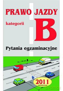 Prawo jazdy kategorii B. Pytania egzaminacyjne 2011 - Opracowanie zbiorowe [KSIĄŻKA]