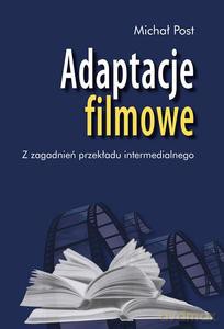 Adaptacje filmowe. Z zagadnień przekładu intermedialnego - Michał Post [KSIĄŻKA]