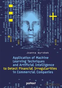 Application of Machine Learning Techniques and Artificial Intelligence to Detect Financial Irregularities in Commercial Companies - Joanna Wyrobek [KSIĄŻKA]