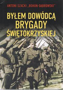 Byłem dowódcą Brygady Świetokrzyskiej - Antoni "Bohun-Dąbrowski" Szacki [KSIĄŻKA]