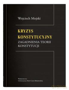 Kryzys konstytucyjny Zagadnienia teorii konstytucji - Wojciech Mojski [KSIĄŻKA]