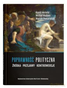 Poprawność polityczna. Źródła, przejawy, kontrowersje - Kamil Aksiuto, Michał Wallner [KSIĄŻKA]