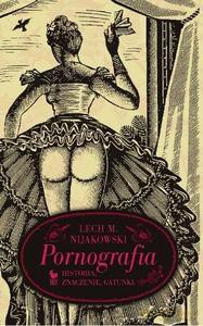 Pornografia. Historia, znaczenie, gatunki - Lech M. Nijakowski [KSIĄŻKA]