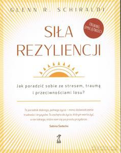 Siła Rezyliencji. Jak poradzić sobie ze stresem, traumą i przeciwnościami losu - Glenn R. Schiraldi [KSIĄŻKA]