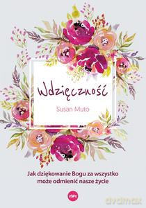 Wdzięczność. Jak dziękowanie Bogu za wszystko może odmienić nasze życie - Susan Muto [KSIĄŻKA]
