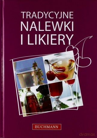 Tradycyjne nalewki i likiery - Opracowanie zbiorowe [KSIĄŻKA]