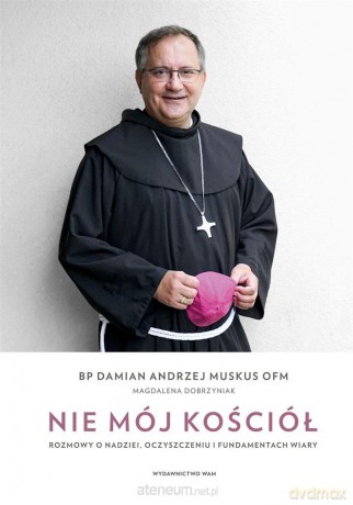 Nie mój Kościół. Rozmowy o nadziei, oczyszczeniu i fundamentach wiary - Magdalena Dobrzyniak, Damian Andrzej Muskus OFM [KSIĄŻKA]