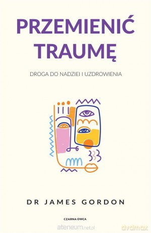 Przemienić traumę. Droga do nadziei i uzdrowienia - James S. Gordon, Piotr Cieślak [KSIĄŻKA]