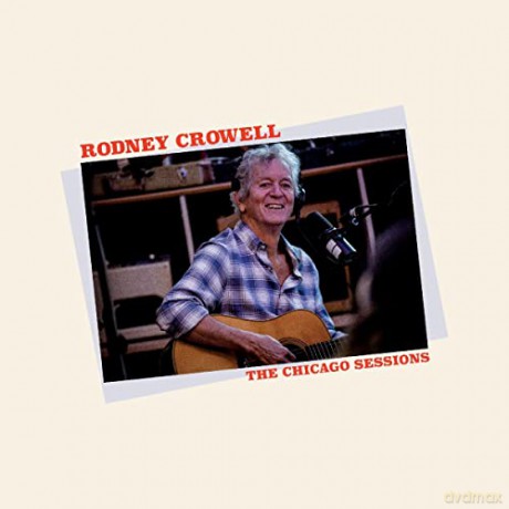 Rodney Crowell: The Chicago Sessions [CD]