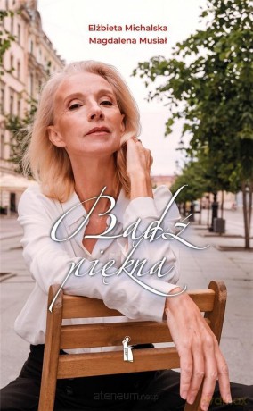 Bądź piękna! - Elżbieta Michalska, Magdalena Musiał [KSIĄŻKA]