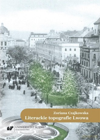Literackie topografie Lwowa. Szkice komparatystyczne - Zoriana Czajkowska [KSIĄŻKA]