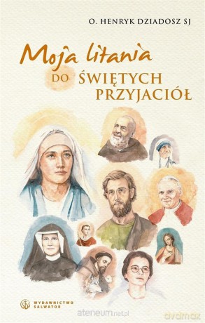 Moja litania do świętych przyjaciół - Henryk Dziadosz SJ [KSIĄŻKA]