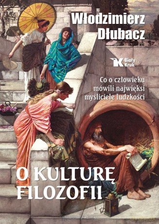 O kulturę filozofii. Co o człowieku mówili.. - Dłubacz Włodzimierz [KSIĄŻKA]