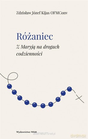Różaniec Z Maryją na drogach codzienności - Zdzisław Józef Kijas OFMConv [KSIĄŻKA]
